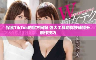 探索TikTok的官方网站 强大工具助你快速提升创作技巧
