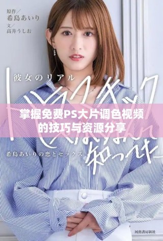 掌握免费PS大片调色视频的技巧与资源分享
