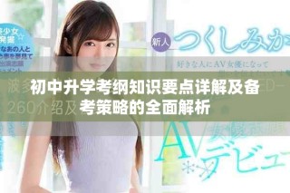 初中升学考纲知识要点详解及备考策略的全面解析