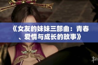 《女友的妹妹三部曲：青春、爱情与成长的故事》