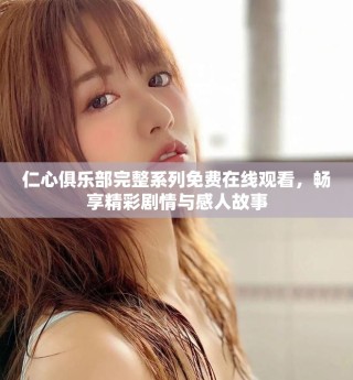 仁心俱乐部完整系列免费在线观看，畅享精彩剧情与感人故事