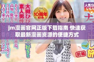 jm漫画官网正版下载指南 快速获取最新漫画资源的便捷方式