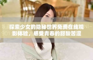 探索少女的隐秘世界免费在线观影体验，感受青春的甜酸苦涩