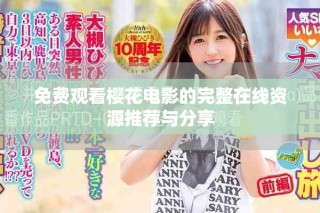 免费观看樱花电影的完整在线资源推荐与分享