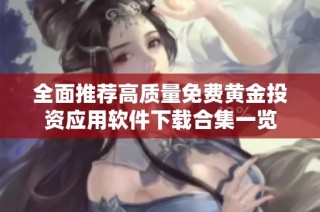 全面推荐高质量免费黄金投资应用软件下载合集一览