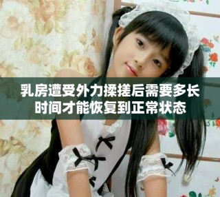 乳房遭受外力揉搓后需要多长时间才能恢复到正常状态