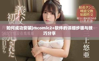 如何成功安装jmcomic2+软件的详细步骤与技巧分享