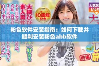 粉色软件安装指南：如何下载并顺利安装粉色abb软件