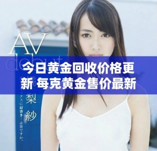 今日黄金回收价格更新 每克黄金售价最新行情分析