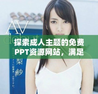 探索成人主题的免费PPT资源网站，满足您的多样化需求