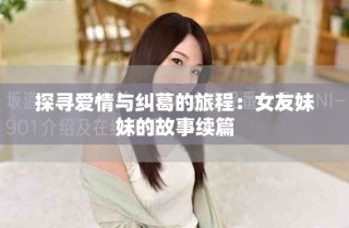 探寻爱情与纠葛的旅程：女友妹妹的故事续篇