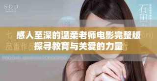 感人至深的温柔老师电影完整版探寻教育与关爱的力量