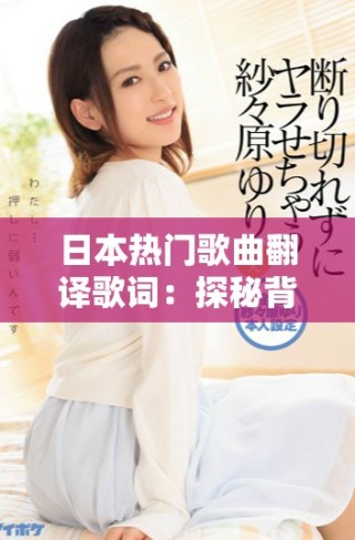 日本热门歌曲翻译歌词：探秘背后的情感与故事