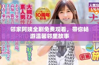 邻家阿姨全剧免费观看，带你畅游温馨邻里故事