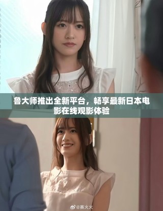 鲁大师推出全新平台，畅享最新日本电影在线观影体验