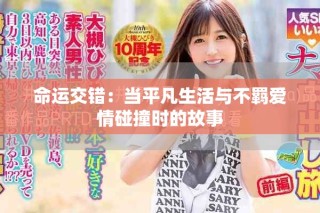 命运交错：当平凡生活与不羁爱情碰撞时的故事