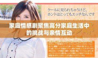 家庭情感剧聚焦高分家庭生活中的挑战与亲情互动