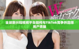 全球新兴短视频平台如何与TikTok竞争并赢得用户青睐