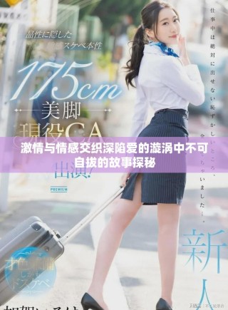 激情与情感交织深陷爱的漩涡中不可自拔的故事探秘