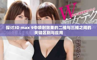 探讨3D max 9中喷射效果的二维与三维之间的关键区别与应用