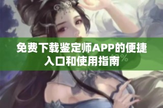 免费下载鉴定师APP的便捷入口和使用指南