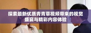 探索最新优质青青草视频带来的视觉盛宴与精彩内容体验