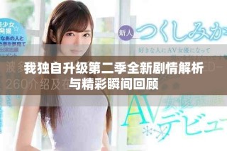 我独自升级第二季全新剧情解析与精彩瞬间回顾