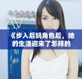 《步入后妈角色后，她的生活迎来了怎样的春天与挑战》