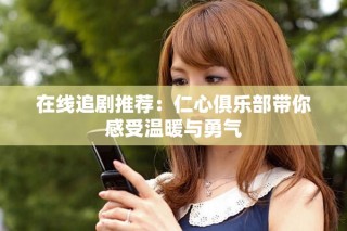 在线追剧推荐：仁心俱乐部带你感受温暖与勇气