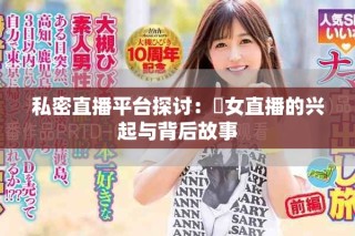 私密直播平台探讨：祼女直播的兴起与背后故事
