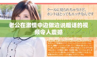老公在激情中边做边说粗话的视频令人震撼