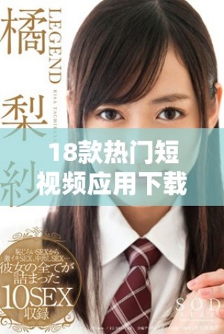 18款热门短视频应用下载推荐，轻松获取观看乐趣的必备选择