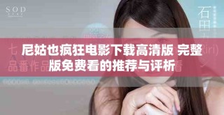 尼姑也疯狂电影下载高清版 完整版免费看的推荐与评析