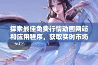 探索最佳免费行情动画网站和应用程序，获取实时市场动态与资讯