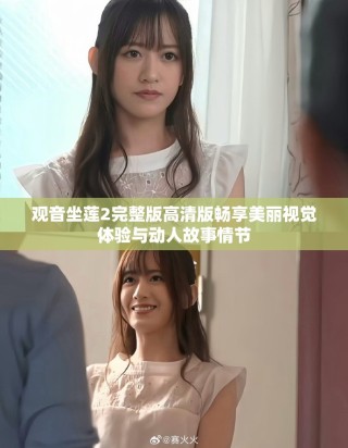 观音坐莲2完整版高清版畅享美丽视觉体验与动人故事情节