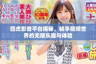 四虎影音平台揭秘，畅享视频世界的无限乐趣与体验