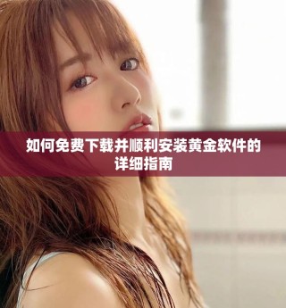 如何免费下载并顺利安装黄金软件的详细指南