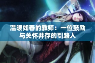 温暖如春的教师：一位鼓励与关怀并存的引路人