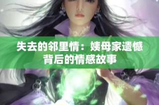 失去的邻里情：姨母家遗憾背后的情感故事