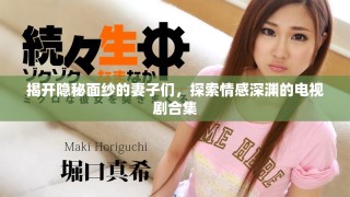 揭开隐秘面纱的妻子们，探索情感深渊的电视剧合集