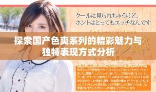 探索国产色爽系列的精彩魅力与独特表现方式分析