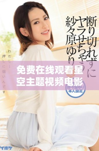 免费在线观看星空主题视频电影的最佳平台推荐