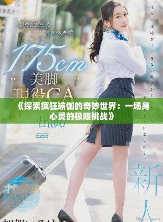 《探索疯狂瑜伽的奇妙世界：一场身心灵的极限挑战》