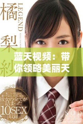 蓝天视频：带你领略美丽天空下的精彩瞬间与感动故事