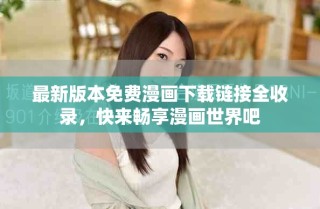 最新版本免费漫画下载链接全收录，快来畅享漫画世界吧