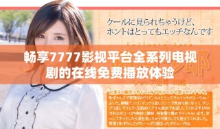 畅享7777影视平台全系列电视剧的在线免费播放体验