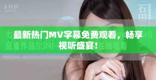最新热门MV字幕免费观看，畅享视听盛宴！
