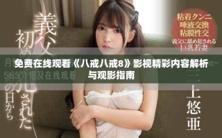 免费在线观看《八戒八戒8》影视精彩内容解析与观影指南