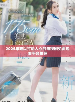 2025年难以打动人心的电视剧免费观看平台推荐