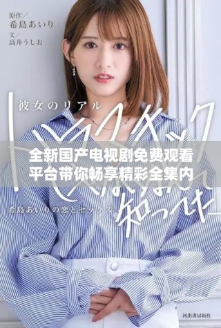 全新国产电视剧免费观看平台带你畅享精彩全集内容